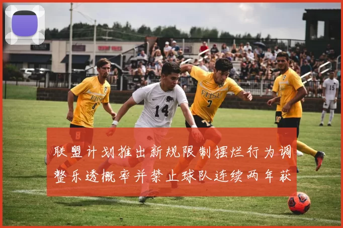 联盟计划推出新规限制摆烂行为调整乐透概率并禁止球队连续两年获得前四选秀权